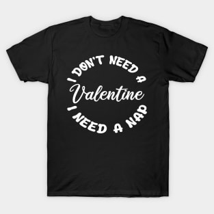 i don't need a  valentine i need a nap T-Shirt